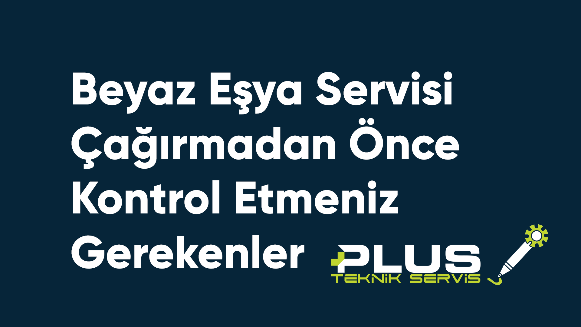 Beyaz Eşya Servisi Çağırmadan Önce Kontrol Etmeniz Gerekenler