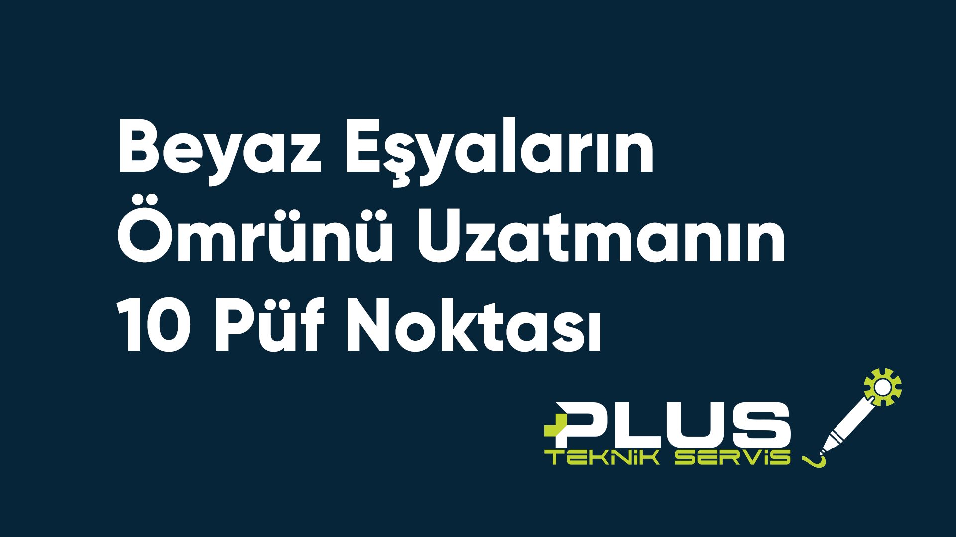 Beyaz Eşyaların Ömrünü Uzatmanın 10 Püf Noktası