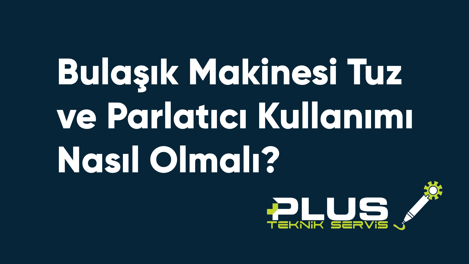 Bulaşık Makinesi Tuz ve Parlatıcı Kullanımı Nasıl Olmalı?