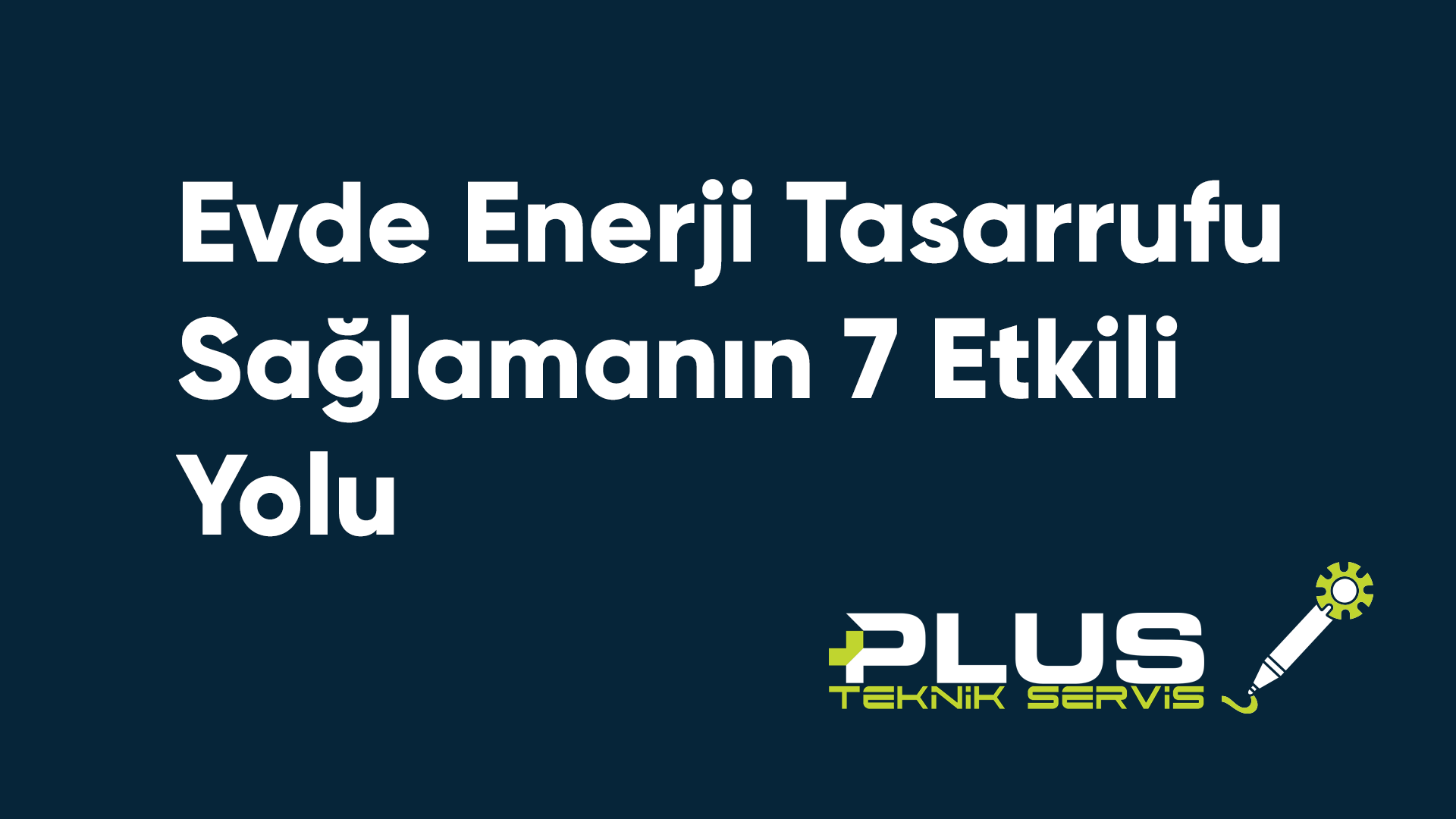 Evde Enerji Tasarrufu Sağlamanın 7 Etkili Yolu