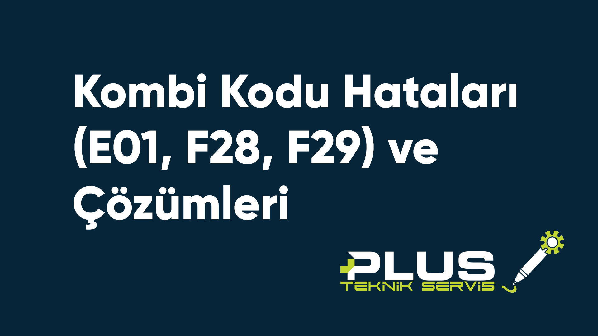 Kombi Kodu Hataları (E01, F28, F29) ve Çözümleri