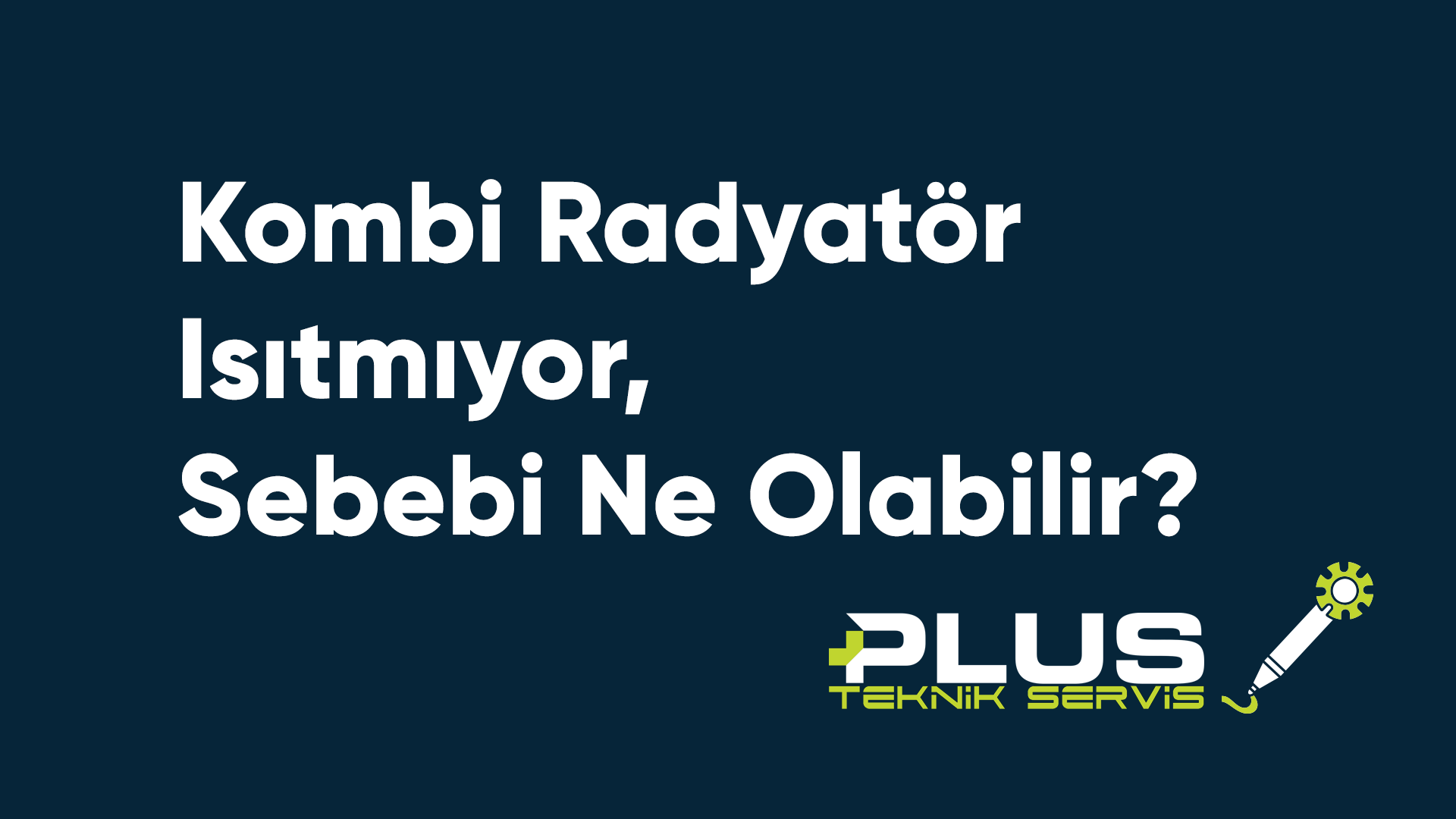 Kombi Radyatör Isıtmıyor, Sebebi Ne Olabilir?