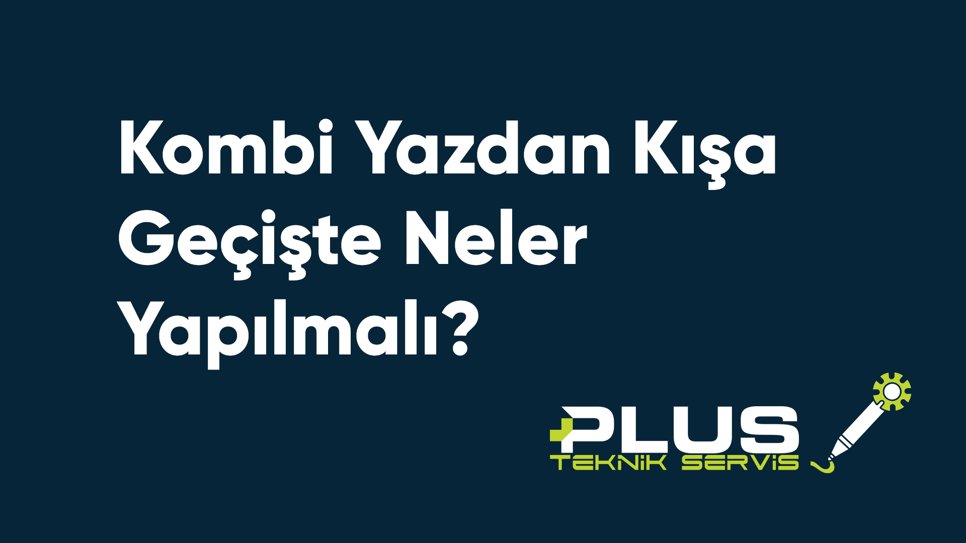 Kombi Yazdan Kışa Geçişte Neler Yapılmalı?